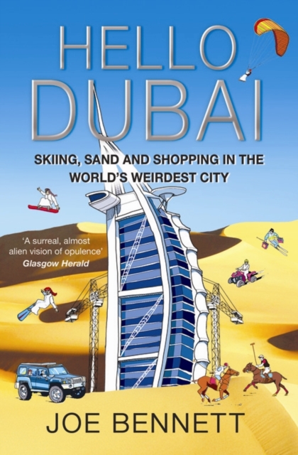 Hello Dubai : Skiiing, Sand and Shopping in the World's Weirdest City, Paperback / softback Book
