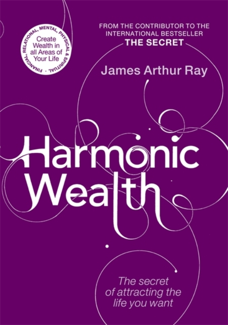 Harmonic Wealth : The Secret of Attracting the Life You Want, Paperback / softback Book