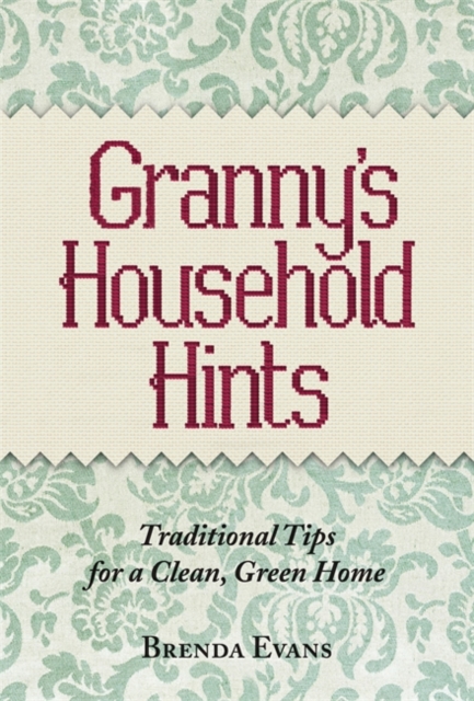 Granny's Household Hints : Traditional Tips for a Clean, Green Home, Hardback Book