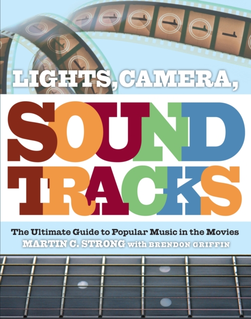 Lights, Camera, Soundtracks : The Ultimate Guide to Popular Music in the Movies, Paperback / softback Book