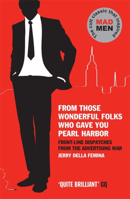 From Those Wonderful Folks Who Gave You Pearl Harbor : Front-Line Dispatches from the Advertising War, EPUB eBook