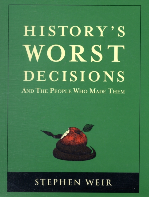 History's Worst Decisions : And the People Who Made Them, Paperback / softback Book