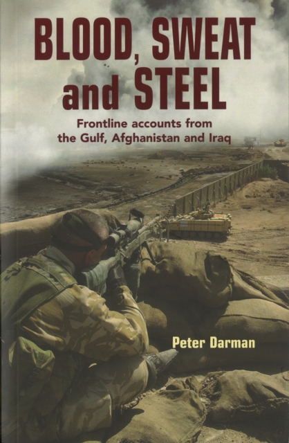 Blood, Sweat and Steel : Frontline Accounts from the Gulf, Afghanistan and Iraq, Paperback / softback Book
