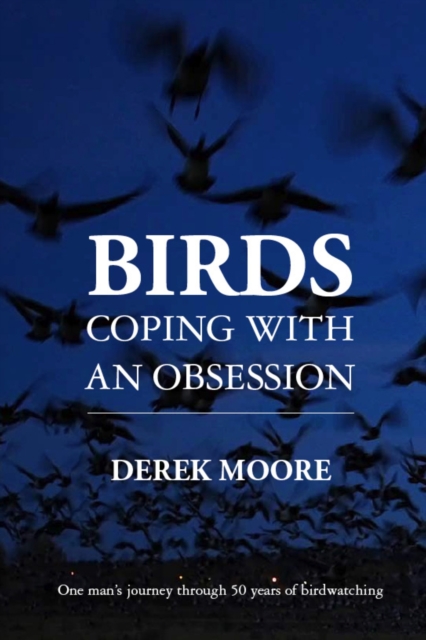 Birds: Coping with an Obsession : One Man's Journey Through 50 Years of Birdwatching, Hardback Book
