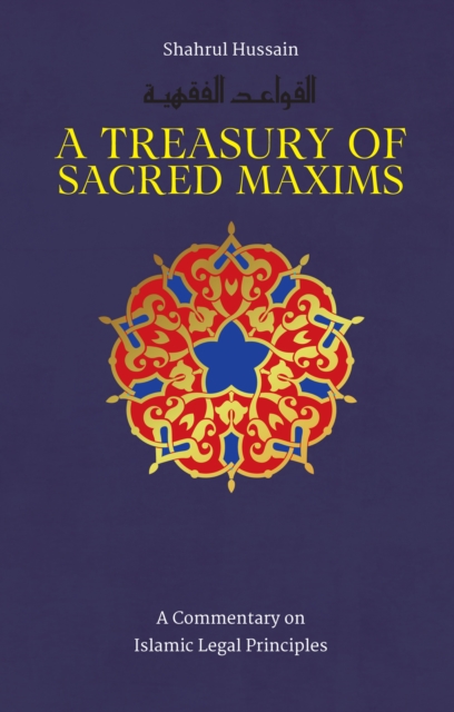 A Treasury of Sacred Maxims : A Commentary on Islamic Legal Principles, Hardback Book
