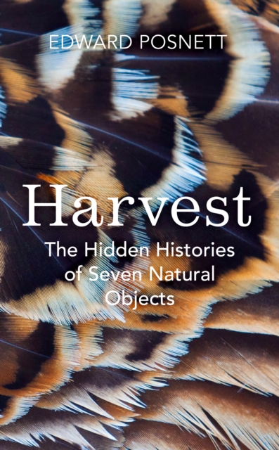 Harvest : The Hidden Histories of Seven Natural Objects, Hardback Book