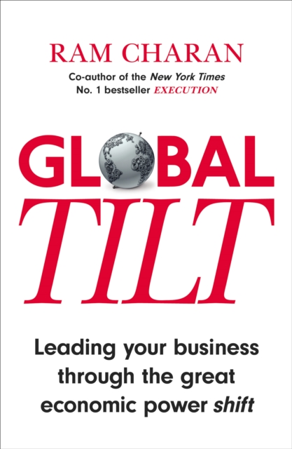 Global Tilt : Leading Your Business Through the Great Economic Power Shift, Paperback / softback Book