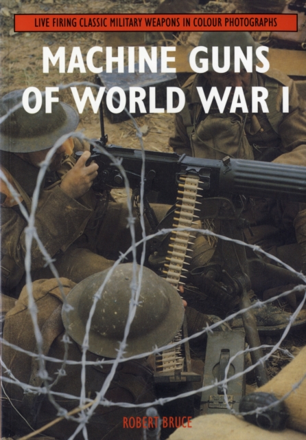 Machine Guns of World War I : Live Firing Classic Military Weapons in Colour Photographs, Paperback / softback Book