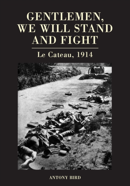 Gentlemen, We Will Stand and Fight : Le Cateau 1914, Hardback Book