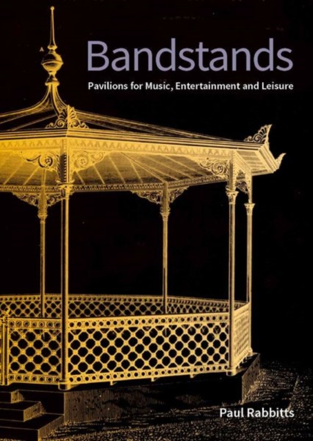 Bandstands : Pavilions for music, entertainment and leisure, Paperback / softback Book