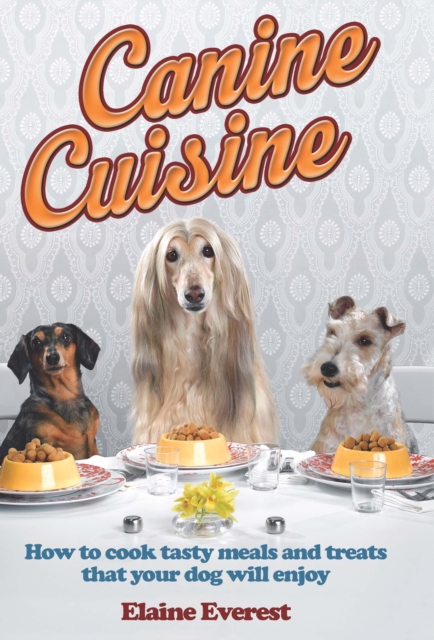 Canine Cuisine : How to cook tasty meals and treats that your dog will enjoy, EPUB eBook