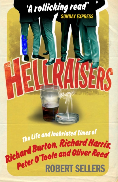 Hellraisers : The Life and Inebriated Times of Burton, Harris, O'Toole and Reed, Paperback / softback Book
