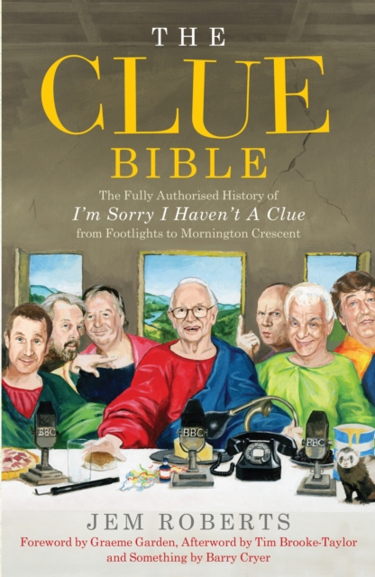 The Clue Bible : The Fully Authorised History of 'I'm Sorry I Haven't A Clue', from Footlights to Mornington Crescent, Hardback Book