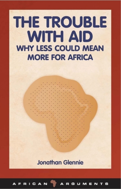 The Trouble with Aid : Why Less Could Mean More for Africa, PDF eBook