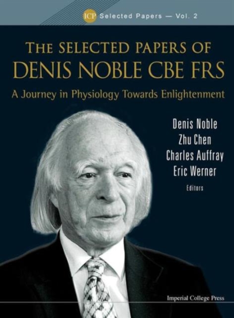 Selected Papers Of Denis Noble Cbe Frs, The: A Journey In Physiology Towards Enlightenment, Hardback Book