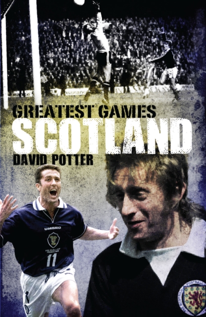 Scotland Greatest Games : Scotland's Fifty Finest Matches, Paperback / softback Book