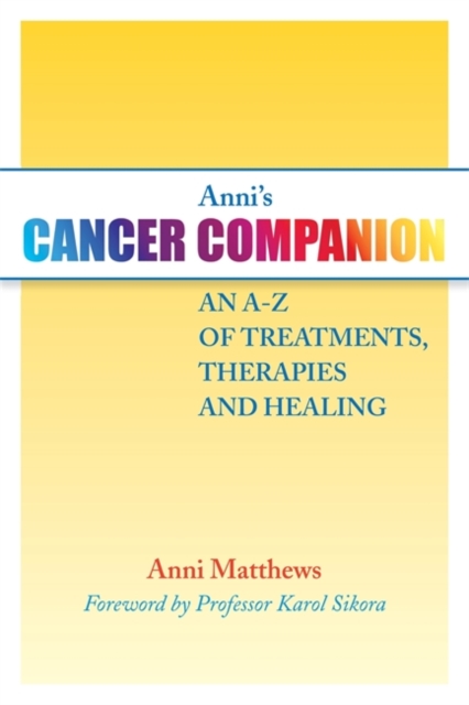 Anni's Cancer Companion : An A-Z of Treatments, Therapies and Healing, Paperback / softback Book
