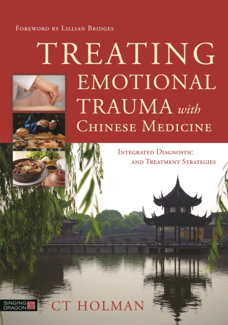 Treating Emotional Trauma with Chinese Medicine : Integrated Diagnostic and Treatment Strategies, Hardback Book