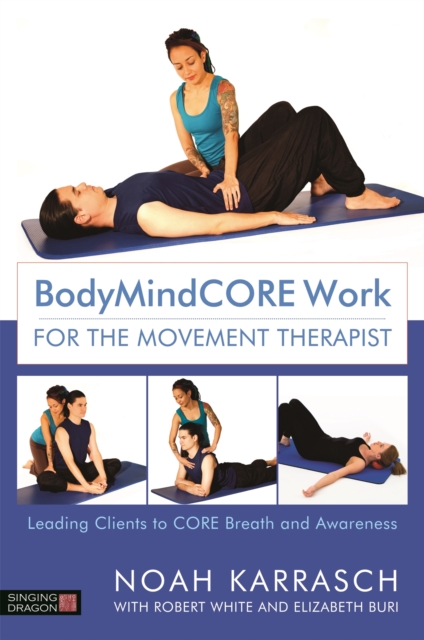 BodyMindCORE Work for the Movement Therapist : Leading Clients to Core Breath and Awareness, Paperback / softback Book