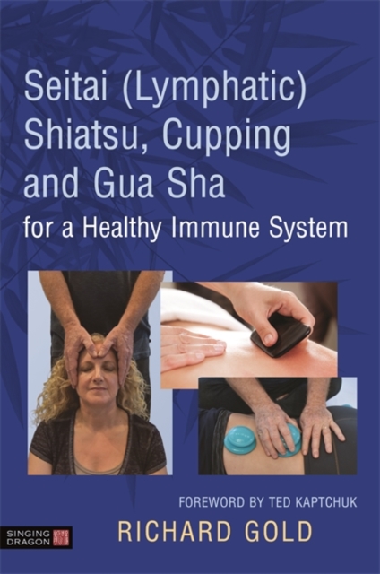 Seitai (Lymphatic) Shiatsu, Cupping and Gua Sha for a Healthy Immune System, Hardback Book