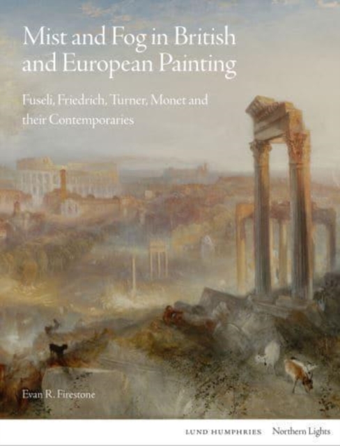 Mist and Fog in British and European Painting : Fuseli, Friedrich, Turner, Monet and their Contemporaries, Hardback Book