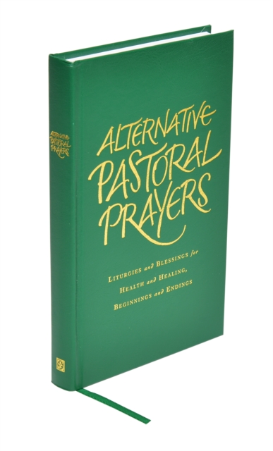 Alternative Pastoral Prayers : Liturgies and Blessings for Health and Healing, Beginnings and Endings, Hardback Book
