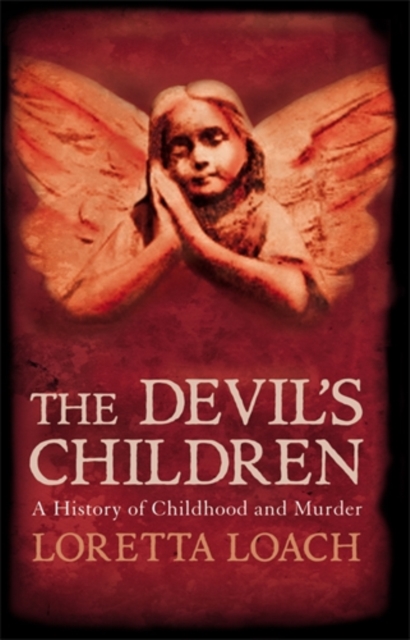The Devil's Children : A History of Childhood and Murder, Hardback Book