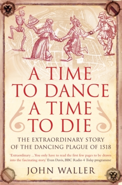 A Time to Dance, a Time to Die : The Extraordinary Story of the Dancing Plague of 1518, Paperback / softback Book