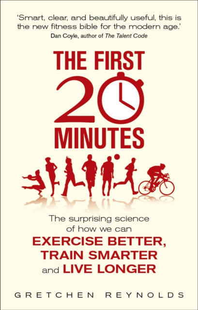The First 20 Minutes : The Surprising Science of How We Can Exercise Better, Train Smarter and Live Longer, Paperback / softback Book