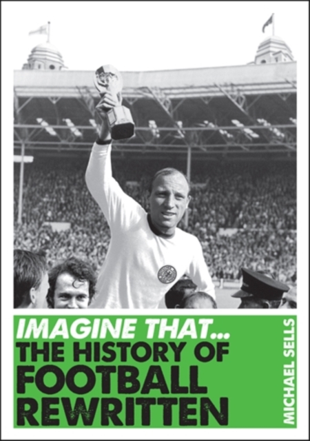 Imagine That - Football : The History of Football Rewritten, Paperback / softback Book