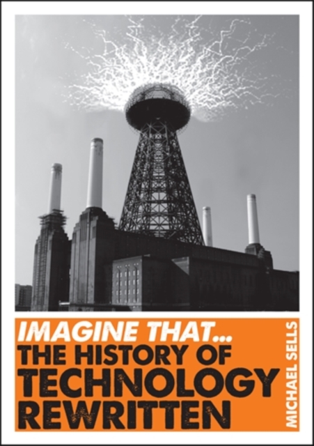 Imagine That - Technology : The History of Technology Rewritten, Paperback / softback Book