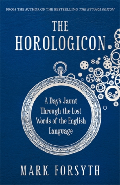 The Horologicon : A Day's Jaunt Through the Lost Words of the English Language, Paperback / softback Book