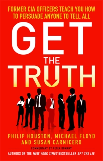 Get the Truth : Former CIA Officers Teach You How to Persuade Anyone to Tell All, Paperback Book