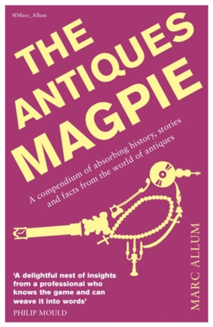 The Antiques Magpie : A compendium of absorbing history, stories and facts from the world of antiques, Paperback / softback Book