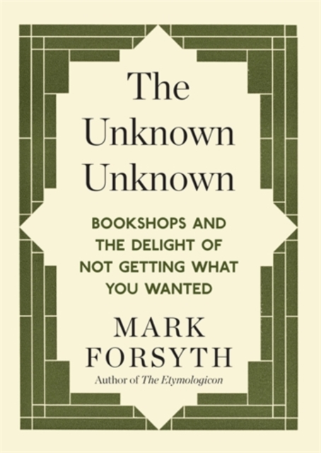 The Unknown Unknown : Bookshops and the delight of not getting what you wanted, Paperback / softback Book