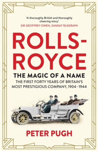 Rolls-Royce: The Magic of a Name : The First Forty Years of Britain’s Most Prestigious Company, 1904-1944, Paperback / softback Book