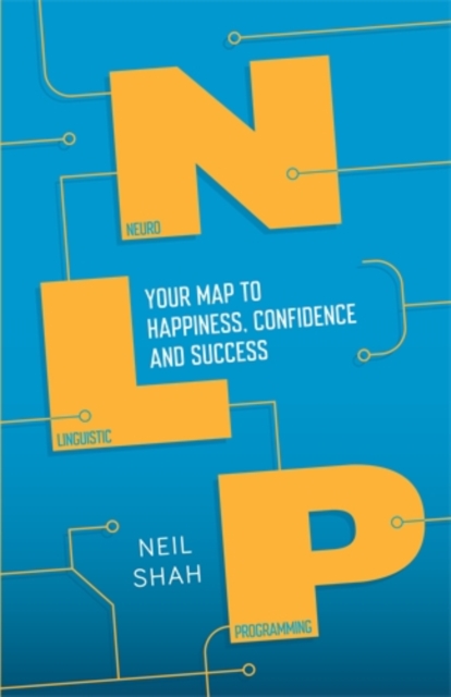 Neurolinguistic Programming (NLP) : Your Map to Happiness, Confidence and Success, Paperback / softback Book
