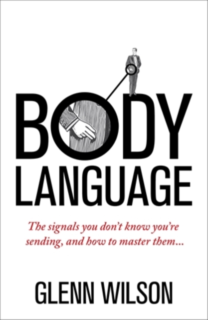 Body Language : The Signals You Don’t Know You’re Sending, and How To Master Them, Paperback / softback Book