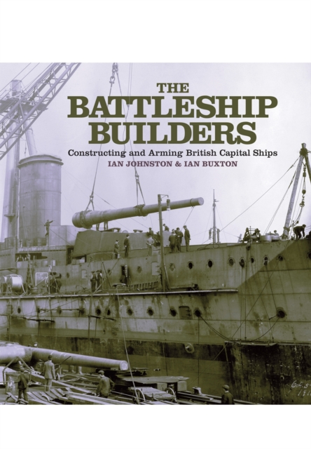 Battleship Builders: Constructing and Arming British Capital Ships, Hardback Book