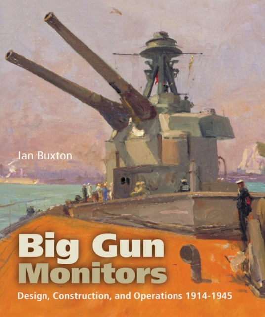Big Gun Monitors: Design, Construction and Operations 1914-1945, Paperback / softback Book