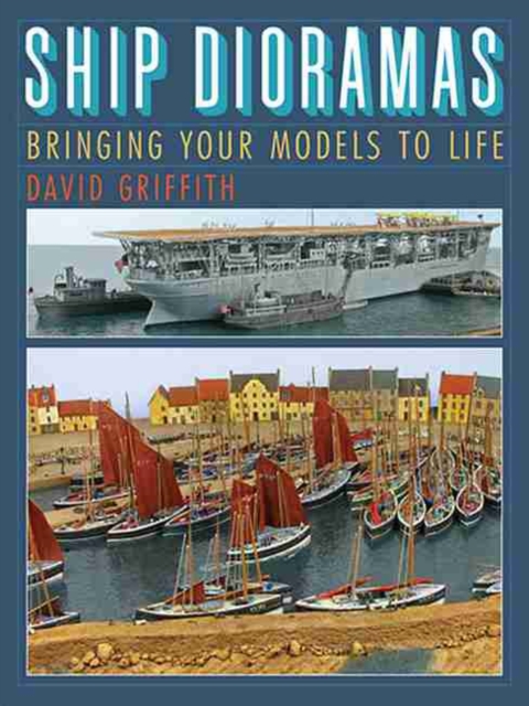 Ship Dioramas : Bringing Your Models to Life, Hardback Book