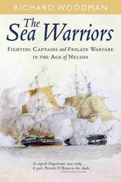 Sea Warriors: Fighting Captains and Frigate Warfare in the Age of Nelson, Paperback / softback Book