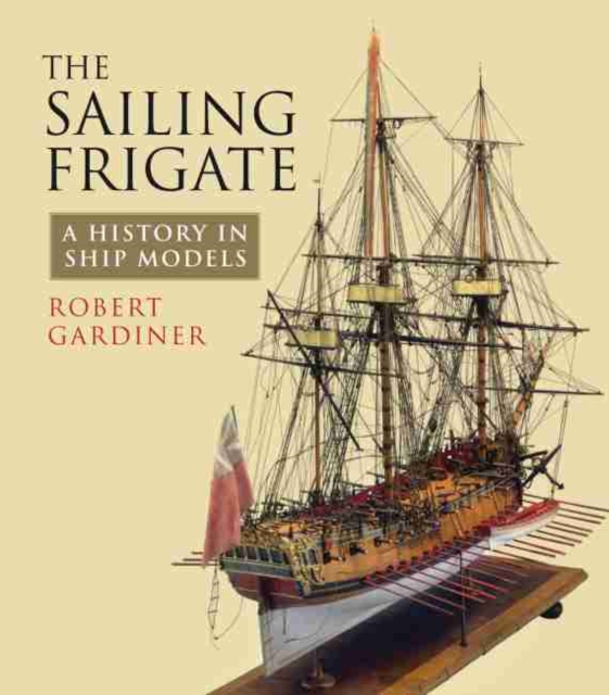 The Sailing Frigate : A History in Ship Models, Paperback / softback Book