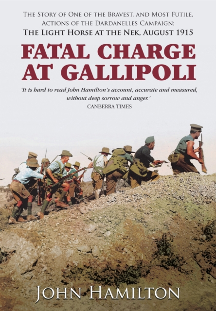 Fatal Charge at Gallipoli : The Story of One of the Bravest and Most Futile Actions of the Dardanelles Campaign - The Light Horse at the Nek - August 1915, Hardback Book