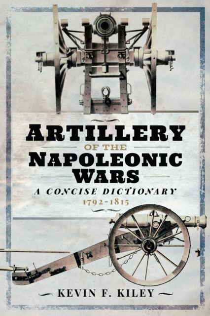 Artillery of the Napoleonic Wars: A Concise Dictionary, 1792-1815, PDF eBook