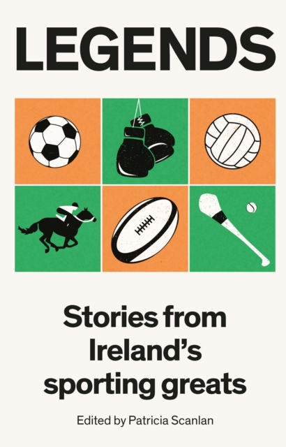 Legends : Stories from Ireland's Sporting Greats, Paperback / softback Book