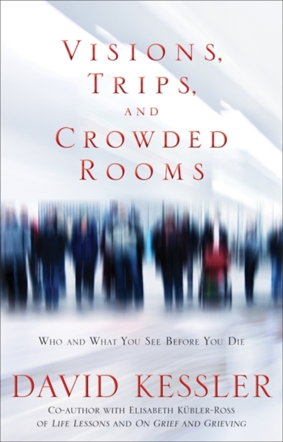 Visions, Trips And Crowded Rooms : Who and What You See Before You Die, Paperback / softback Book