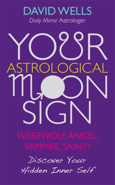 Your Astrological Moon Sign : Werewolf, Angel, Vampire, Saint? - Discover Your Hidden Inner Self, Paperback / softback Book