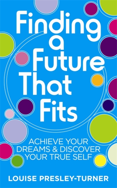 Finding a Future That Fits : Achieve Your Dreams & Discover Your True Self, Paperback / softback Book