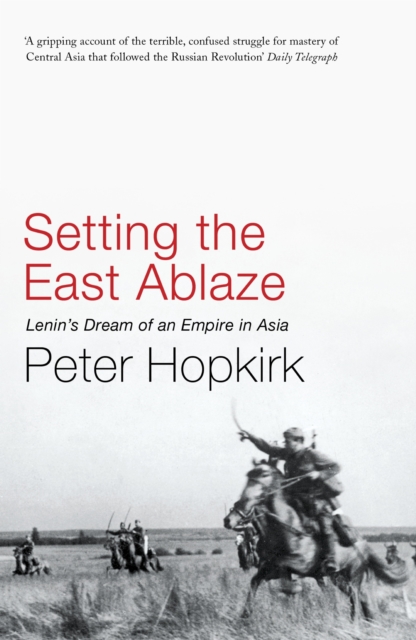 Setting the East Ablaze : Lenin's Dream of an Empire in Asia, EPUB eBook